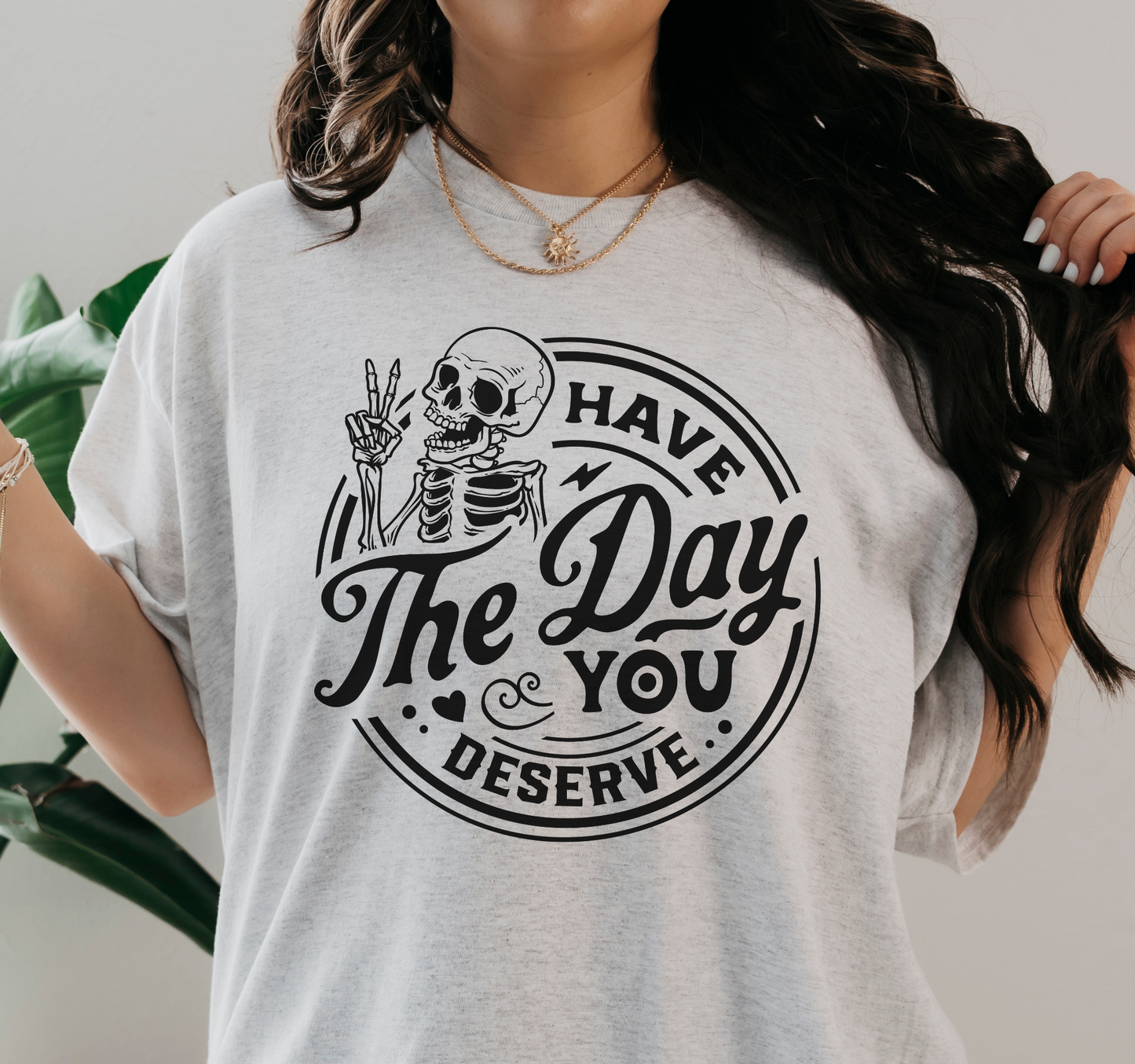 Have The Day You Deserve Tee